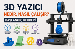 3D Yazıcı Nedir, Nasıl Çalışır? Başlangıç Rehberi