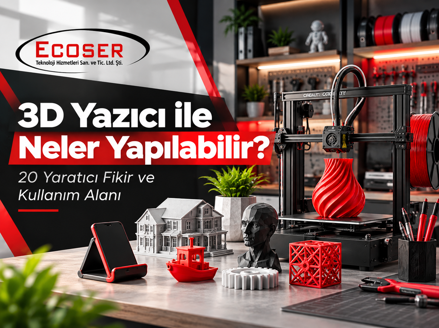 3D Yazıcı ile Neler Yapılabilir? 20 Yaratıcı Fikir ve Kullanım Alanı